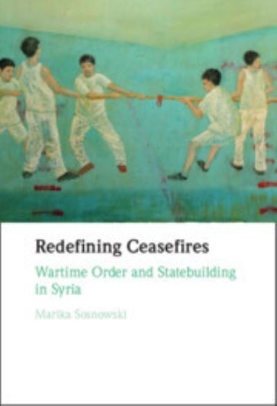 Cover for Sosnowski, Marika (University of Melbourne and German Institute for Global and Area Studies (GIGA), Hamburg) · Redefining Ceasefires: Wartime Order and Statebuilding in Syria (Hardcover bog) (2023)