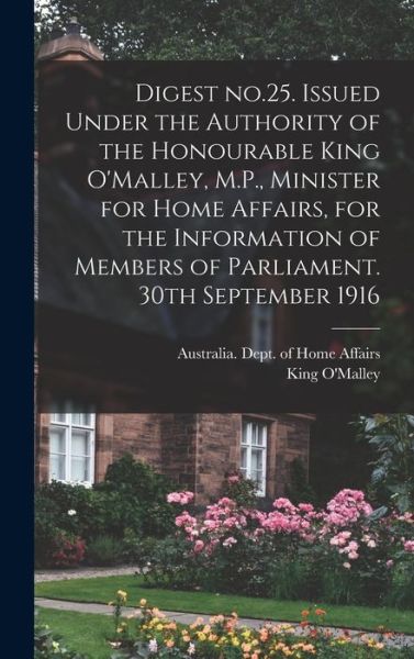 Cover for Australia Dept of Home Affairs · Digest No.25. Issued Under the Authority of the Honourable King O'Malley, M.P., Minister for Home Affairs, for the Information of Members of Parliament. 30th September 1916 (Hardcover Book) (2021)