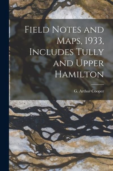 Cover for G Arthur (Gustav Arthur) 1902- Cooper · Field Notes and Maps, 1933, Includes Tully and Upper Hamilton (Paperback Book) (2021)