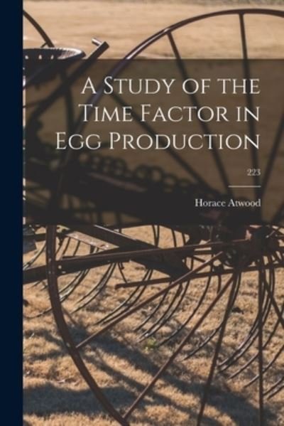 Cover for Horace 1868- Atwood · A Study of the Time Factor in Egg Production; 223 (Pocketbok) (2021)