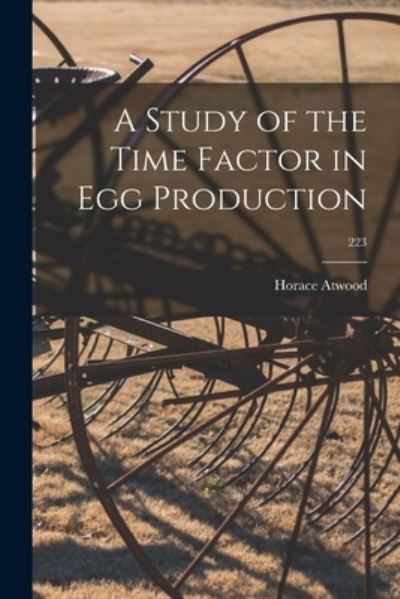 Cover for Horace 1868- Atwood · A Study of the Time Factor in Egg Production; 223 (Pocketbok) (2021)