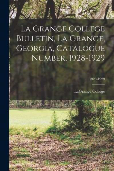 Cover for Lagrange College · La Grange College Bulletin, La Grange, Georgia, Catalogue Number, 1928-1929; 1928-1929 (Paperback Bog) (2021)