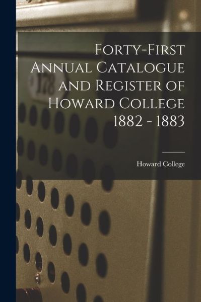 Cover for Howard College · Forty-First Annual Catalogue and Register of Howard College 1882 - 1883 (Paperback Book) (2021)