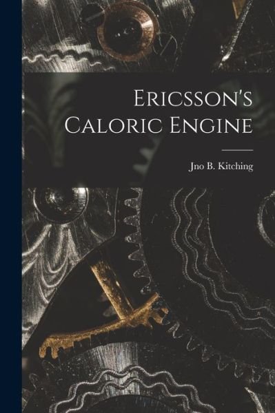 Cover for Jno B. Kitching · Ericsson's Caloric Engine (Buch) (2022)