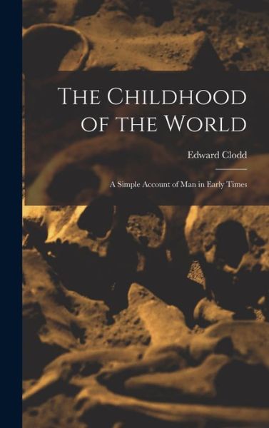 Cover for Edward Clodd · Childhood of the World; a Simple Account of Man in Early Times (Buch) (2022)