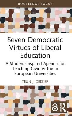 Cover for Dekker, Teun J. (Maastricht University, the Netherlands) · Seven Democratic Virtues of Liberal Education: A Student-Inspired Agenda for Teaching Civic Virtue in European Universities - Routledge Research in Character and Virtue Education (Paperback Book) (2024)