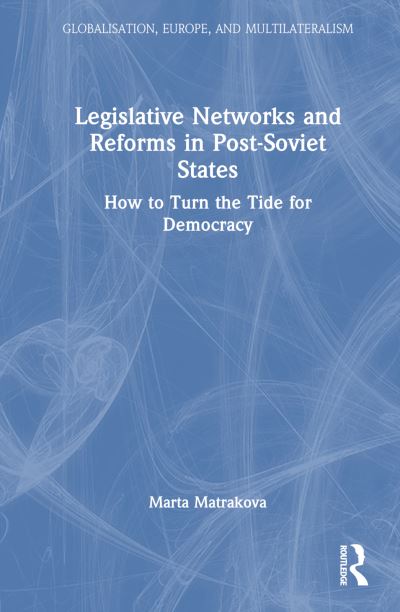 Cover for Matrakova, Marta (Universite Libre de Bruxelles, Belgium) · Legislative Networks and Reforms in Post-Soviet States: How to Turn the Tide for Democracy - Globalisation, Europe, and Multilateralism (Hardcover Book) (2024)