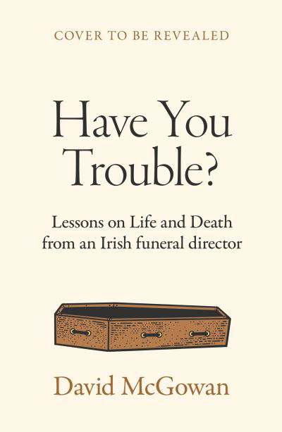 Cover for David McGowan · A Life Among the Dead: Stories from an Irish Funeral Director (Inbunden Bok) (2024)