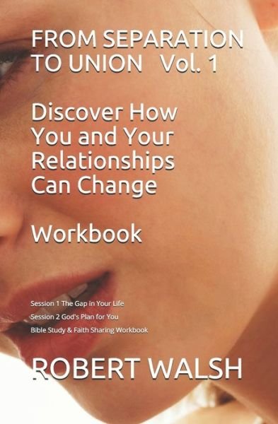 FROM SEPARATION TO UNION Vol. 1 Discover How You and Your Relationships Can Change WORKBOOK - Robert Walsh - Libros - Independently Published - 9781072208228 - 8 de noviembre de 2019