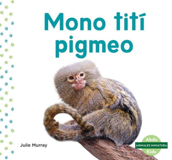 Cover for Julie Murray · Mono tití pigmeo / Pygmy Marmoset (Hardcover Book) (2020)