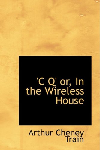 Cover for Arthur Cheney Train · 'c Q' Or, in the Wireless House (Paperback Book) (2009)