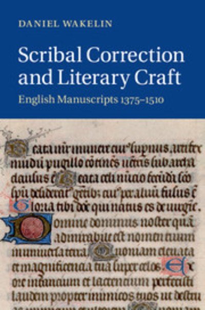 Cover for Wakelin, Daniel (University of Oxford) · Scribal Correction and Literary Craft: English Manuscripts 1375–1510 - Cambridge Studies in Medieval Literature (Hardcover Book) (2014)