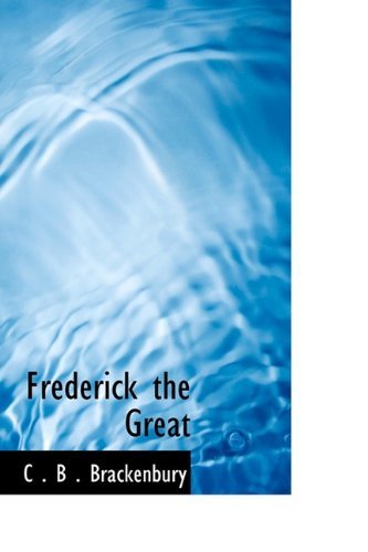 Frederick the Great - C . B . Brackenbury - Libros - BiblioLife - 9781110850228 - 4 de junio de 2009