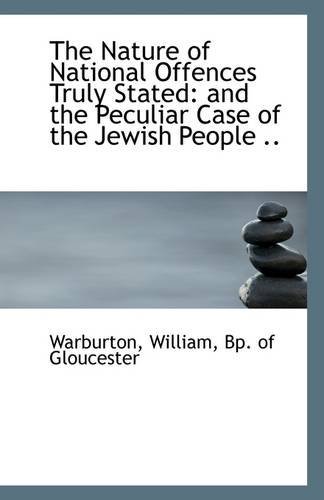 The Nature of National Offences Truly Stated: and the Peculiar Case of the Jewish People .. - Bp. of Gloucester Warburton William - Libros - BiblioLife - 9781113130228 - 17 de julio de 2009