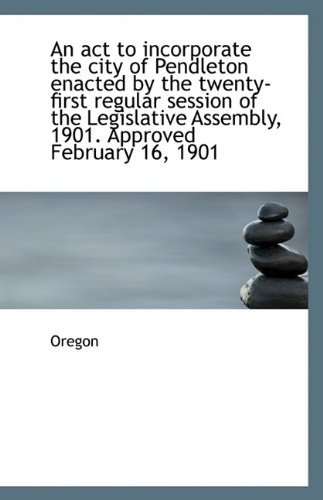 Cover for Oregon · An Act to Incorporate the City of Pendleton Enacted by the Twenty-first Regular Session of the Legis (Paperback Bog) (2009)