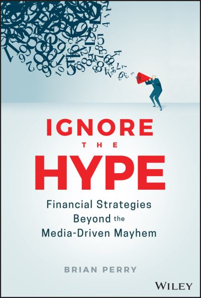 Cover for Brian Perry · Ignore the Hype: Financial Strategies Beyond the Media-Driven Mayhem (Hardcover Book) (2020)