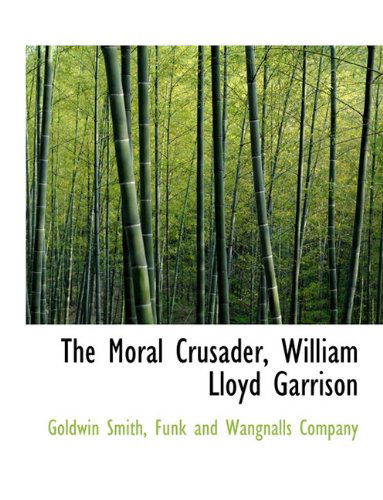 Cover for Goldwin Smith · The Moral Crusader, William Lloyd Garrison (Hardcover Book) (2010)