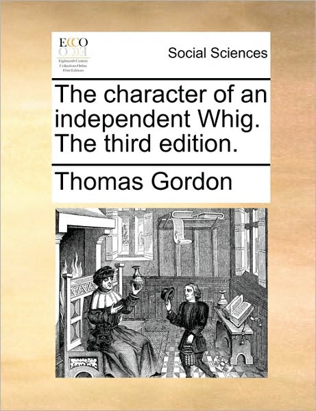 Cover for Thomas Gordon · The Character of an Independent Whig. the Third Edition. (Paperback Book) (2010)