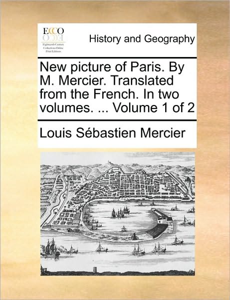 Cover for Louis-sebastien Mercier · New Picture of Paris. by M. Mercier. Translated from the French. in Two Volumes. ... Volume 1 of 2 (Pocketbok) (2010)