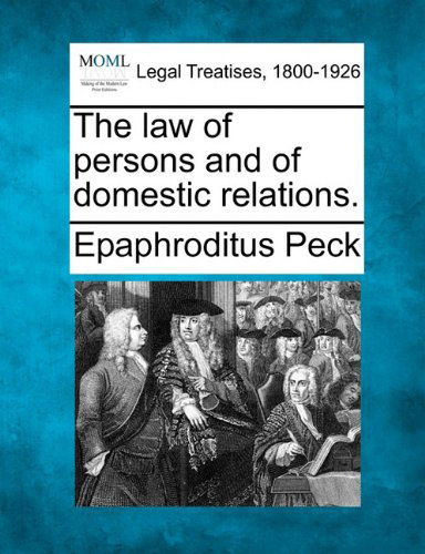 The Law of Persons and of Domestic Relations. - Epaphroditus Peck - Boeken - Gale, Making of Modern Law - 9781240090228 - 17 december 2010