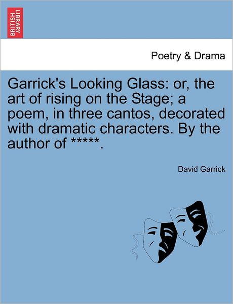 Cover for David Garrick · Garrick's Looking Glass: Or, the Art of Rising on the Stage; a Poem, in Three Cantos, Decorated with Dramatic Characters. by the Author of **** (Paperback Book) (2011)