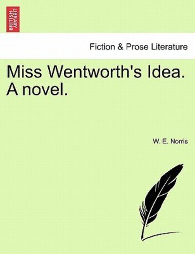 Miss Wentworth's Idea. a Novel. - W E Norris - Libros - British Library, Historical Print Editio - 9781241176228 - 1 de marzo de 2011