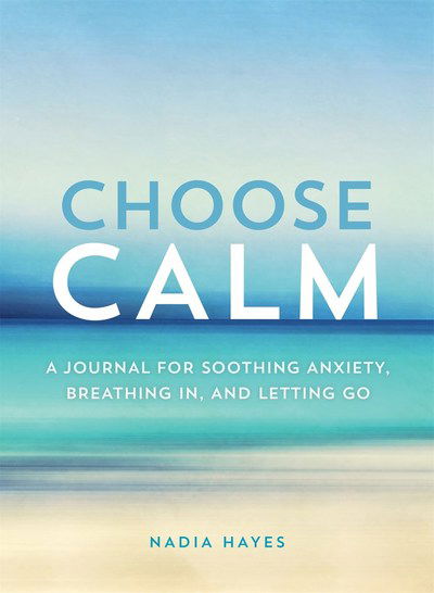 Cover for Nadia Hayes · Choose Calm: A Journal for Breathing In, Letting Go, and Healing Anxiety (Paperback Book) (2018)