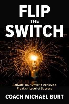 Cover for Coach Micheal Burt · Flip the Switch: Activate Your Drive to Achieve a Freakish Level of Success (Hardcover bog) (2023)