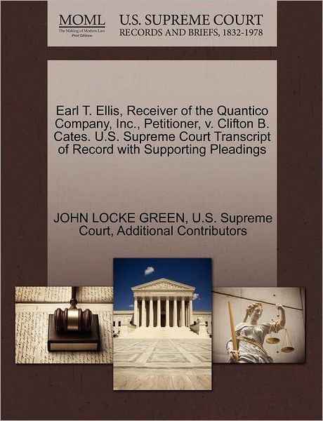 Earl T. Ellis, Receiver of the Quantico Company, Inc., Petitioner, V. Clifton B. Cates. U.s. Supreme Court Transcript of Record with Supporting Pleadi - John Locke Green - Books - Gale Ecco, U.S. Supreme Court Records - 9781270349228 - October 1, 2011