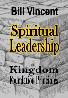 Cover for Bill Vincent · Spiritual Leadership: Kingdom Foundation Principles (Innbunden bok) (2014)