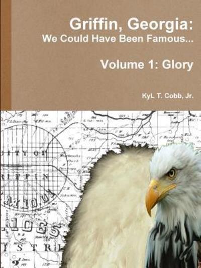 Cover for Kyl Cobb · Griffin, Georgia: We Could Have Been Famous... Volume 1: Glory (Paperback Book) (2015)