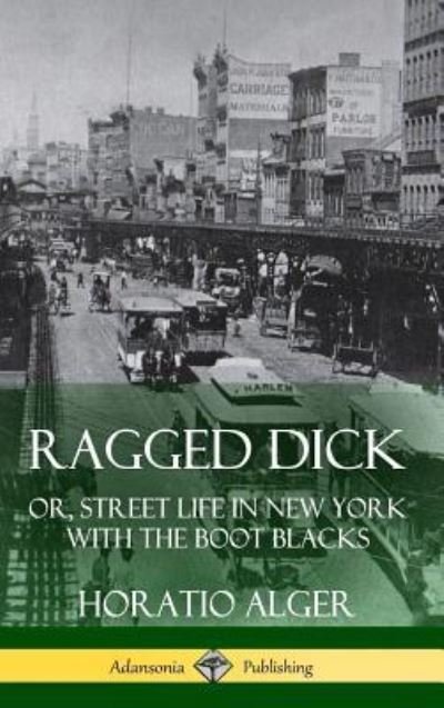 Cover for Horatio Alger · Ragged Dick Or, Street Life in New York with the Boot Blacks (Inbunden Bok) (2018)
