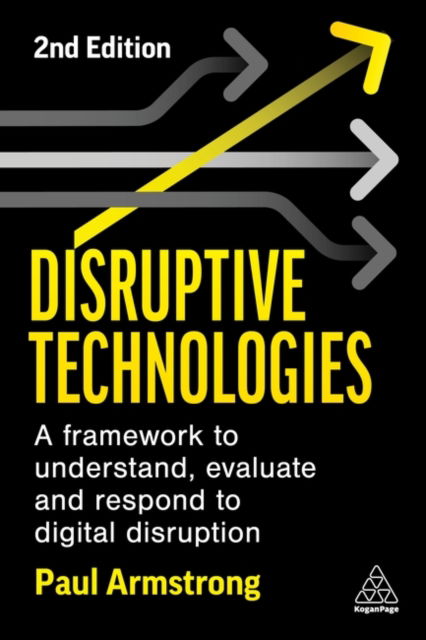 Cover for Paul Armstrong · Disruptive Technologies: A Framework to Understand, Evaluate and Respond to Digital Disruption (Hardcover Book) [2 Revised edition] (2023)