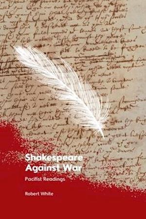 Cover for Robert White · Shakespeare Against War: Pacifist Readings (Paperback Book) (2026)