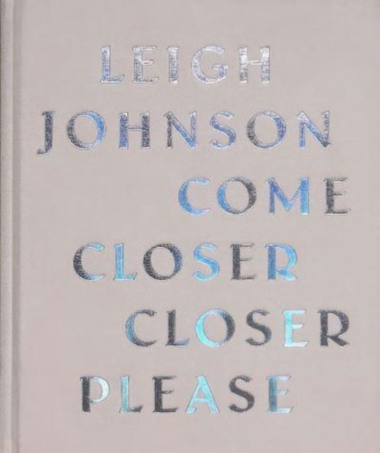 Cover for Leigh Johnson · Come Closer Closer Please (Hardcover Book) (2022)