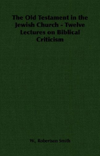 The Old Testament in the Jewish Church - Twelve Lectures on Biblical Criticism - W. Robertson Smith - Livres - Pomona Press - 9781406788228 - 2007