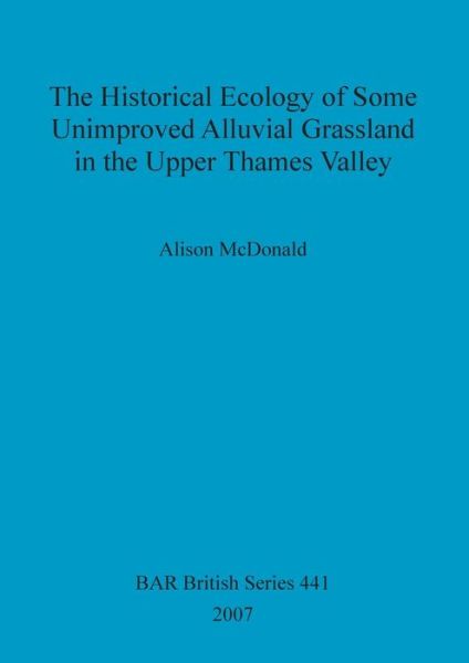 Cover for Alison McDonald · The Historical Ecology of Some Unimproved Alluvial Grassland in the Upper Thames Valley (Paperback Book) (2007)