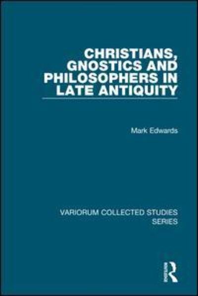 Cover for Mark Edwards · Christians, Gnostics and Philosophers in Late Antiquity - Variorum Collected Studies (Hardcover bog) [New edition] (2012)