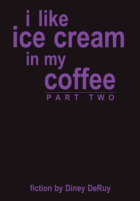 Cover for Diney Deruy · I Like Ice Cream in My Coffee Part Two (Pt. 2) (Hardcover Book) (2003)