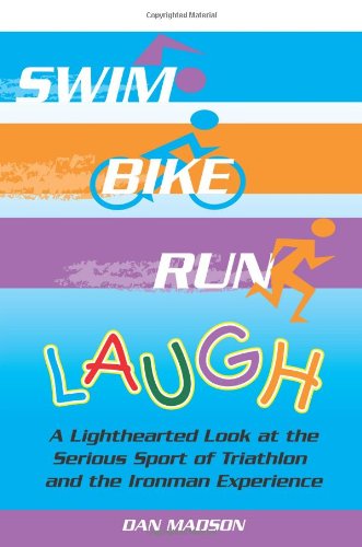 Swim, Bike, Run, Laugh!: a Lighthearted Look at the Serious Sport of Triathlon and the Ironman Experience - Dan Madson - Książki - AuthorHouse - 9781420845228 - 23 czerwca 2005