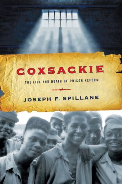 Cover for Spillane, Joseph F. (Associate Professor and Associate Dean, University of Florida) · Coxsackie: The Life and Death of Prison Reform - Reconfiguring American Political History (Hardcover Book) (2014)