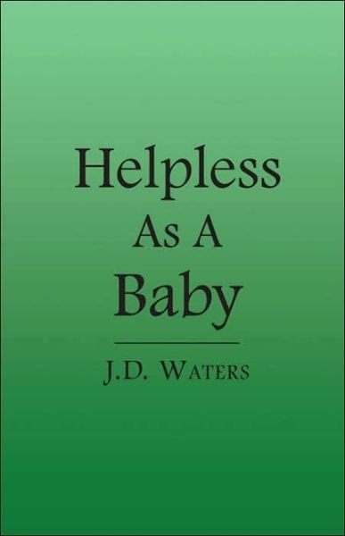 Helpless As a Baby - John Waters - Books - AuthorHouse - 9781425907228 - February 23, 2006