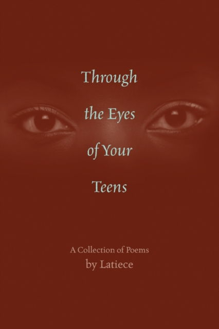 Cover for Latiece · Through the Eyes of Your Teens: a Collection of Poems (Paperback Book) (2010)