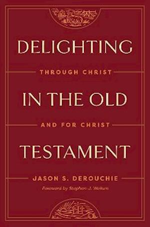 Delighting in the Old Testament: Through Christ and for Christ - Jason DeRouchie - Books - Crossway Books - 9781433591228 - February 13, 2024