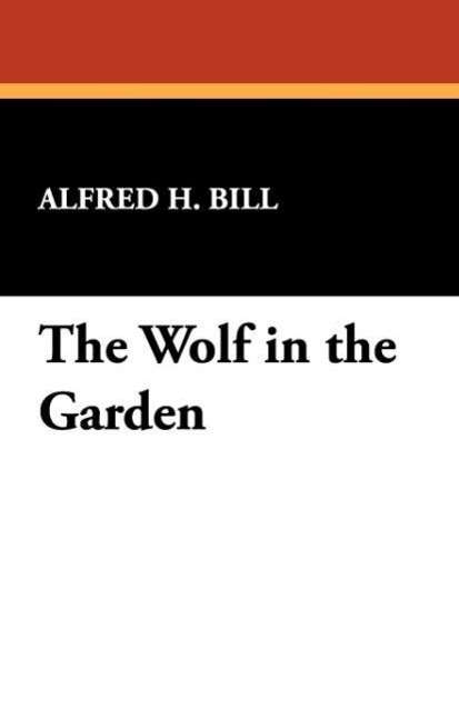 The Wolf in the Garden - Alfred H. Bill - Książki - Wildside Press - 9781434479228 - 8 listopada 2024