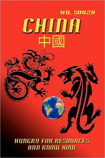 China: Hungry for Resources and Know-how - Wil Souza - Books - Dorrance Publishing Co. Inc. - 9781434916228 - April 1, 2012