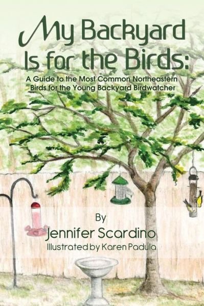 Cover for Jennifer Scardino · My Backyard is for the Birds: a Guide to the Most Common Northeastern Birds for the Young Backyard Birdwatcher (Paperback Book) (2013)