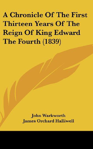 Cover for John Warkworth · A Chronicle of the First Thirteen Years of the Reign of King Edward the Fourth (1839) (Hardcover Book) (2008)