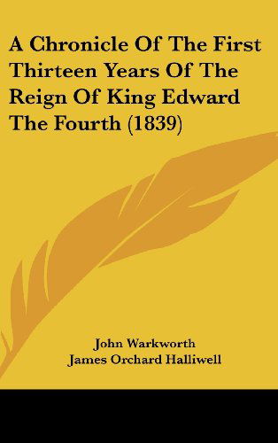 A Chronicle of the First Thirteen Years of the Reign of King Edward the Fourth (1839) - John Warkworth - Books - Kessinger Publishing, LLC - 9781436574228 - June 2, 2008