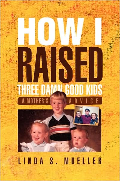 Cover for Linda S Mueller · How I Raised Three Damn Good Kids: a Mother's Advice (Paperback Book) (2009)